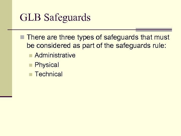GLB Safeguards n There are three types of safeguards that must be considered as