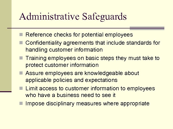 Administrative Safeguards n Reference checks for potential employees n Confidentiality agreements that include standards