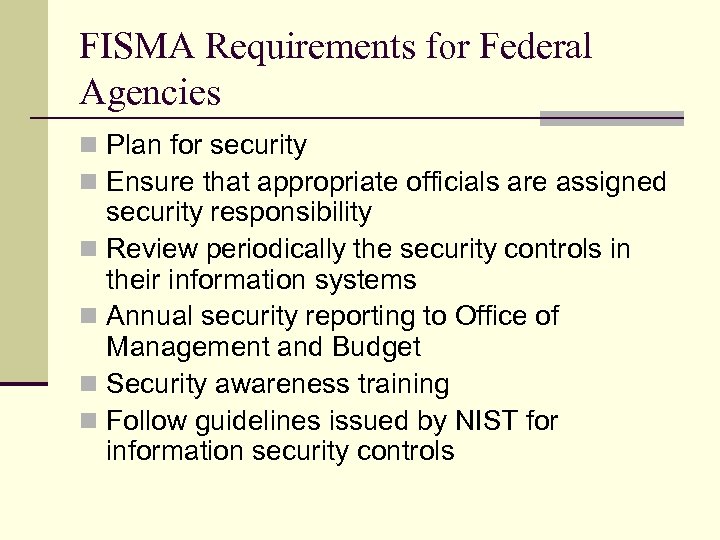 FISMA Requirements for Federal Agencies n Plan for security n Ensure that appropriate officials