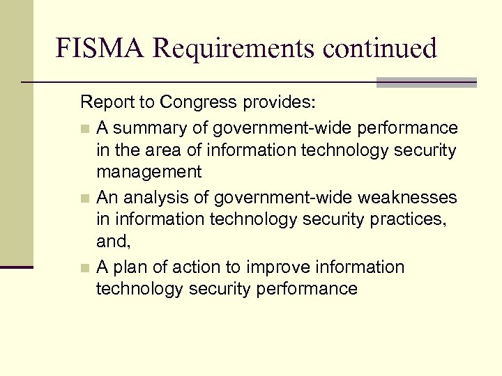 FISMA Requirements continued Report to Congress provides: n A summary of government-wide performance in
