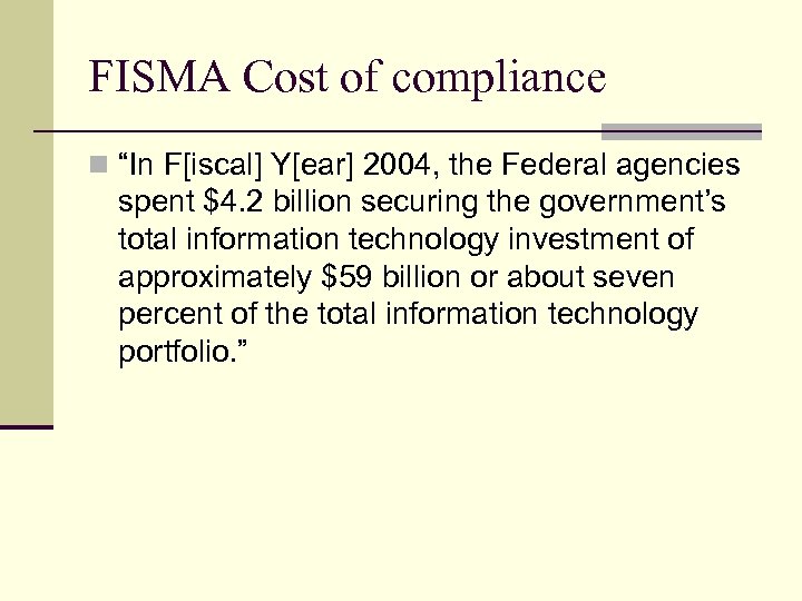 FISMA Cost of compliance n “In F[iscal] Y[ear] 2004, the Federal agencies spent $4.