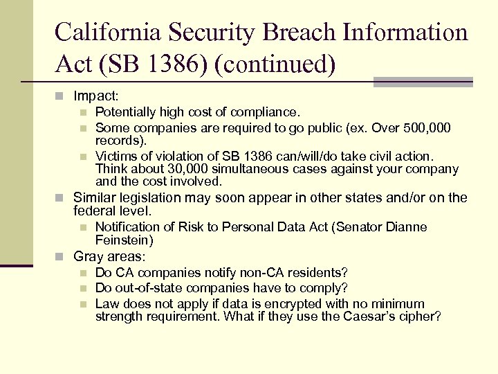 California Security Breach Information Act (SB 1386) (continued) n Impact: n Potentially high cost