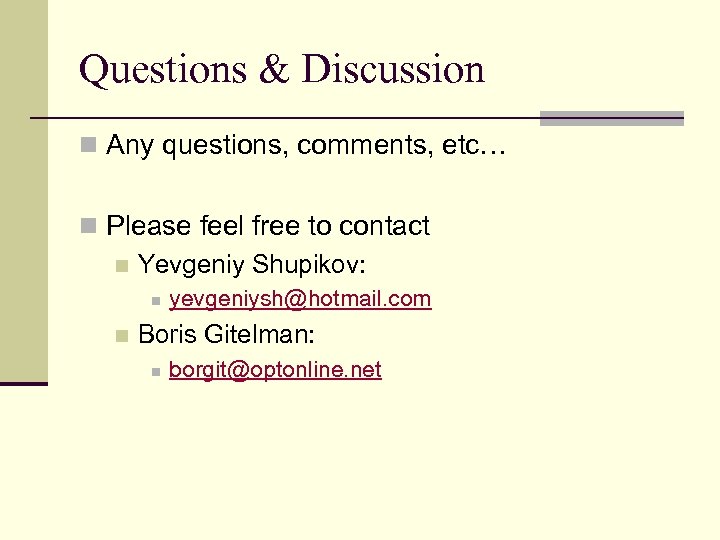 Questions & Discussion n Any questions, comments, etc… n Please feel free to contact