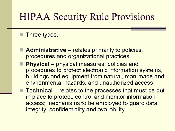 HIPAA Security Rule Provisions n Three types: n Administrative – relates primarily to policies,