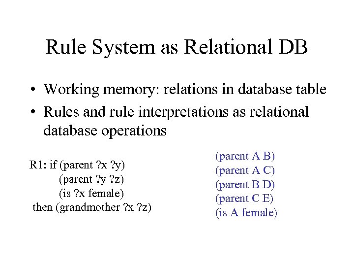 Rule System as Relational DB • Working memory: relations in database table • Rules