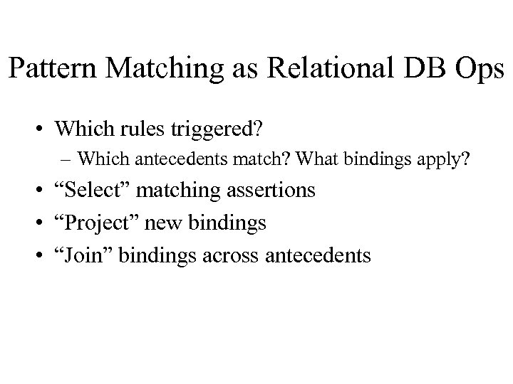 Pattern Matching as Relational DB Ops • Which rules triggered? – Which antecedents match?