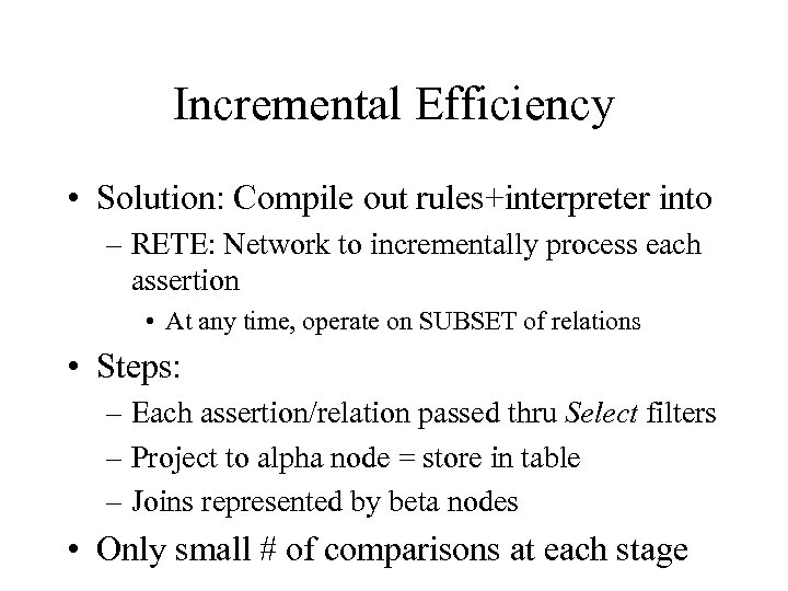 Incremental Efficiency • Solution: Compile out rules+interpreter into – RETE: Network to incrementally process