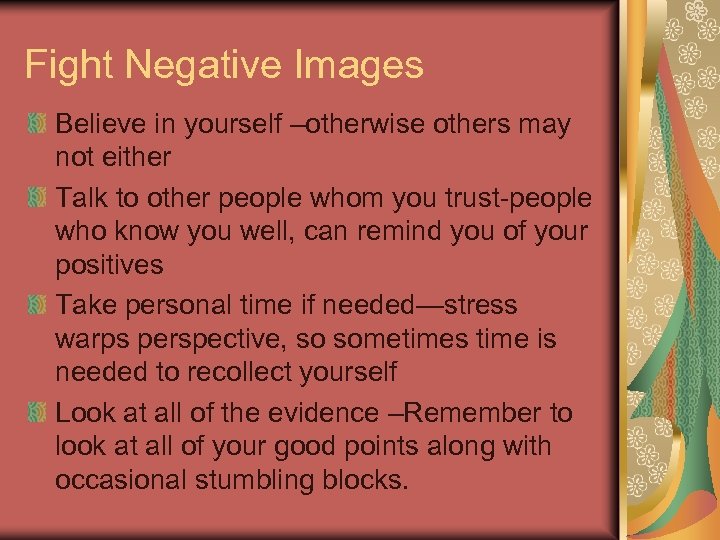 Fight Negative Images Believe in yourself –otherwise others may not either Talk to other