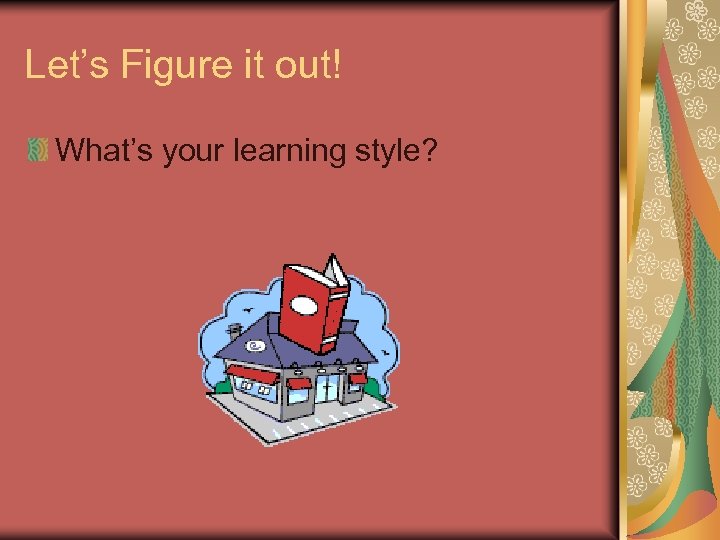 Let’s Figure it out! What’s your learning style? 