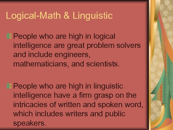 Logical-Math & Linguistic People who are high in logical intelligence are great problem solvers