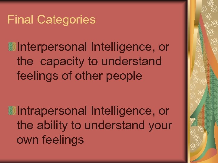 Final Categories Interpersonal Intelligence, or the capacity to understand feelings of other people Intrapersonal