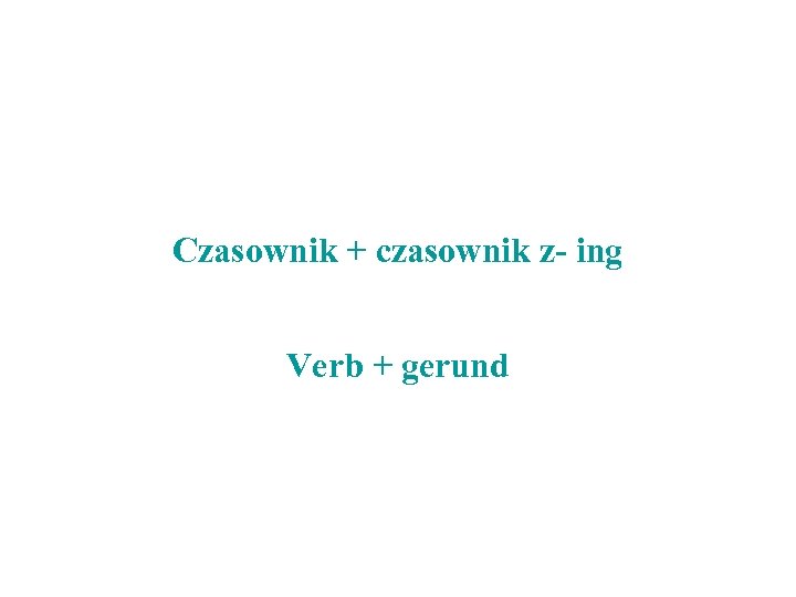 Czasownik + czasownik z- ing Verb + gerund 