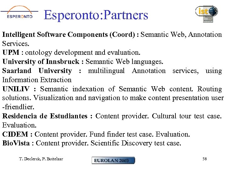 Esperonto: Partners Intelligent Software Components (Coord) : Semantic Web, Annotation Services. UPM : ontology