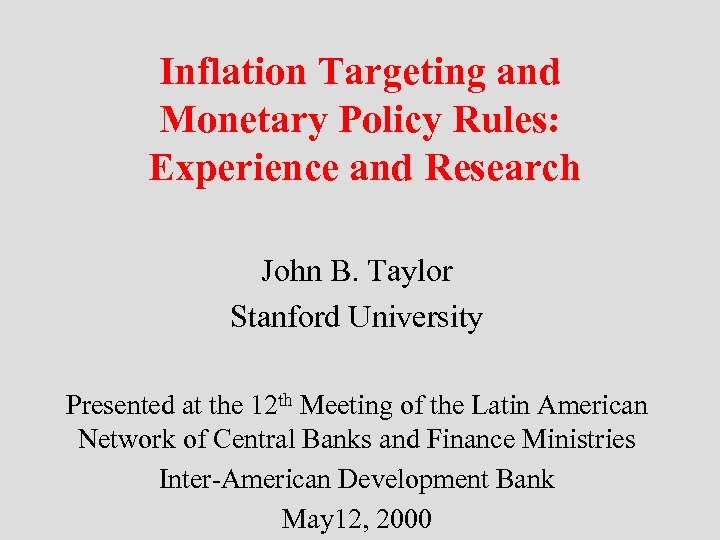 Inflation Targeting and Monetary Policy Rules: Experience and Research John B. Taylor Stanford University