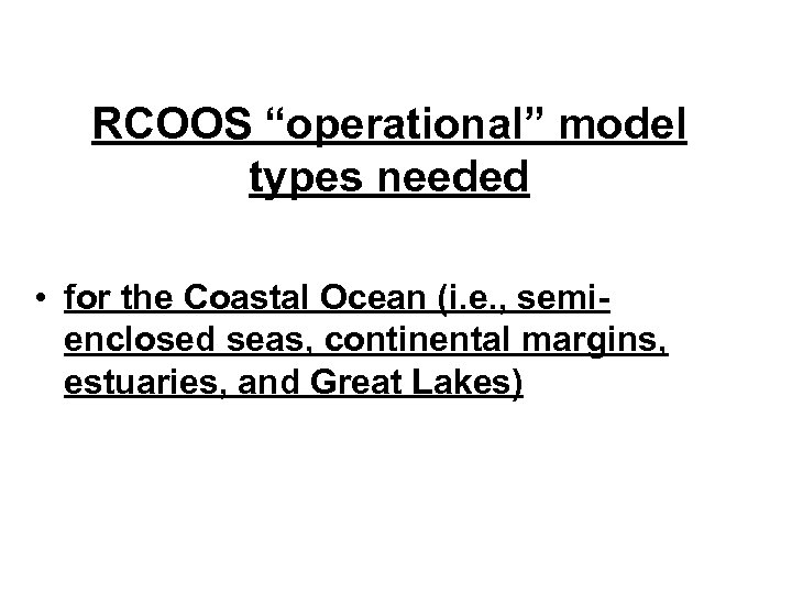 RCOOS “operational” model types needed • for the Coastal Ocean (i. e. , semienclosed
