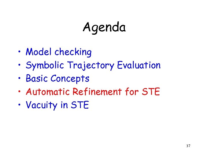 Agenda • • • Model checking Symbolic Trajectory Evaluation Basic Concepts Automatic Refinement for