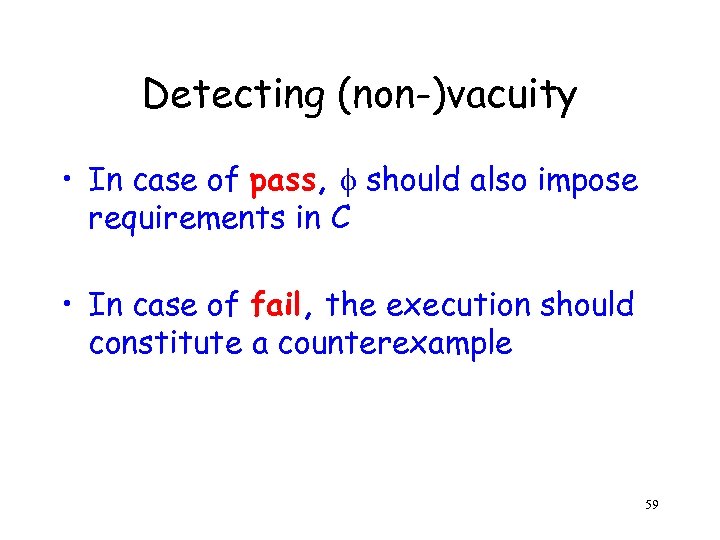 Detecting (non-)vacuity • In case of pass, should also impose requirements in C •