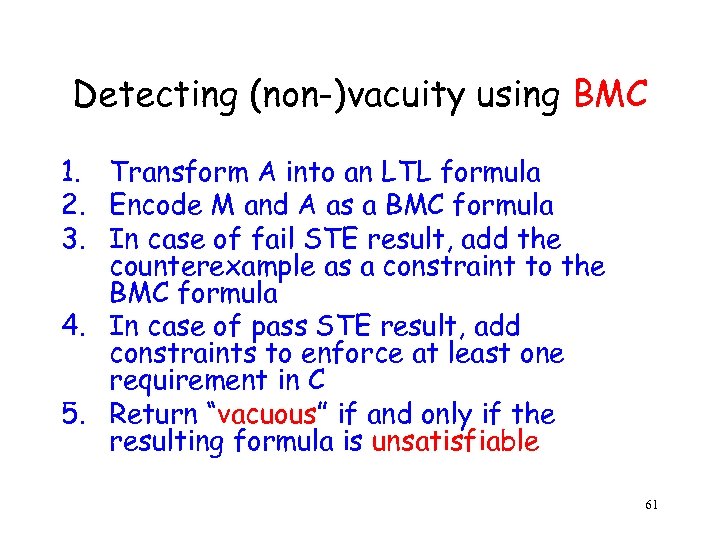 Detecting (non-)vacuity using BMC 1. Transform A into an LTL formula 2. Encode M