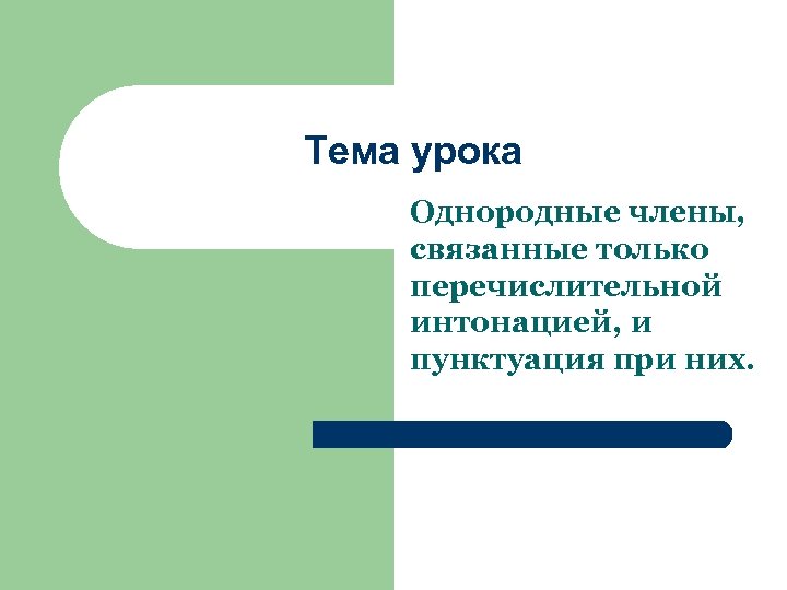 Тема урока Однородные члены, связанные только перечислительной интонацией, и пунктуация при них. 