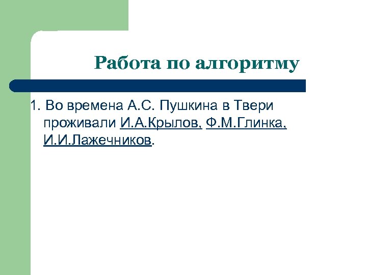 Работа по алгоритму 1. Во времена А. С. Пушкина в Твери проживали И. А.