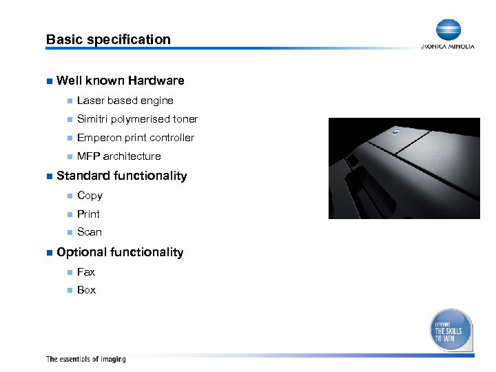 Basic specification n Well known Hardware n n Simitri polymerised toner n Emperon print