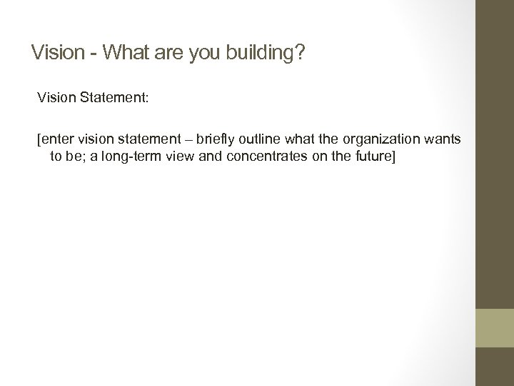 Vision - What are you building? Vision Statement: [enter vision statement – briefly outline