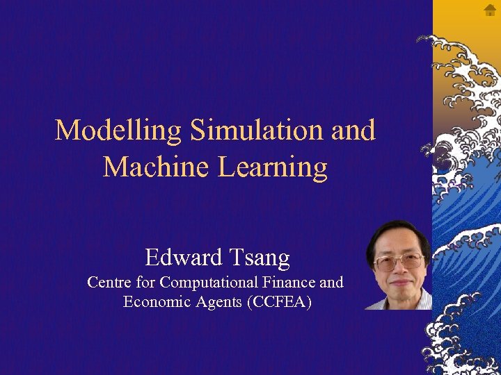 Modelling Simulation and Machine Learning Edward Tsang Centre for Computational Finance and Economic Agents