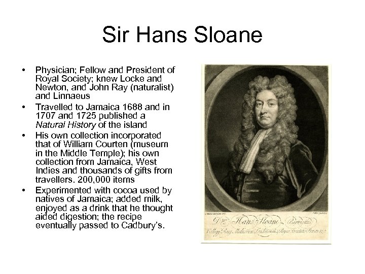 Sir Hans Sloane • • Physician; Fellow and President of Royal Society; knew Locke