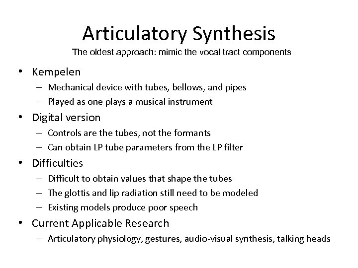 Articulatory Synthesis The oldest approach: mimic the vocal tract components • Kempelen – Mechanical