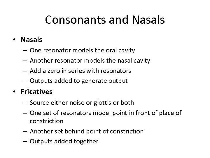 Consonants and Nasals • Nasals – – One resonator models the oral cavity Another