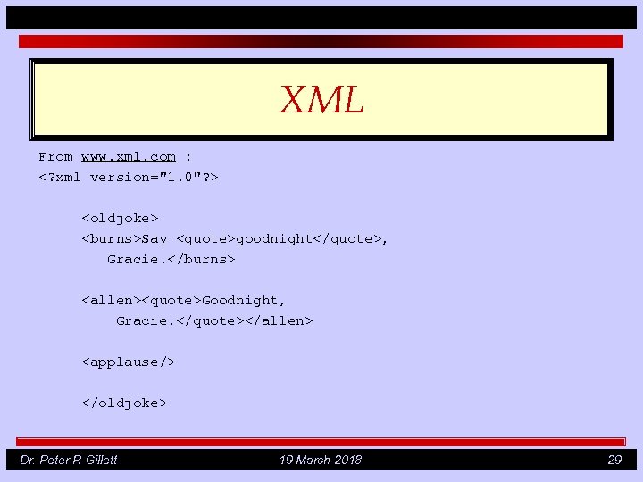 XML From www. xml. com : <? xml version="1. 0"? > <oldjoke> <burns>Say <quote>goodnight</quote>,