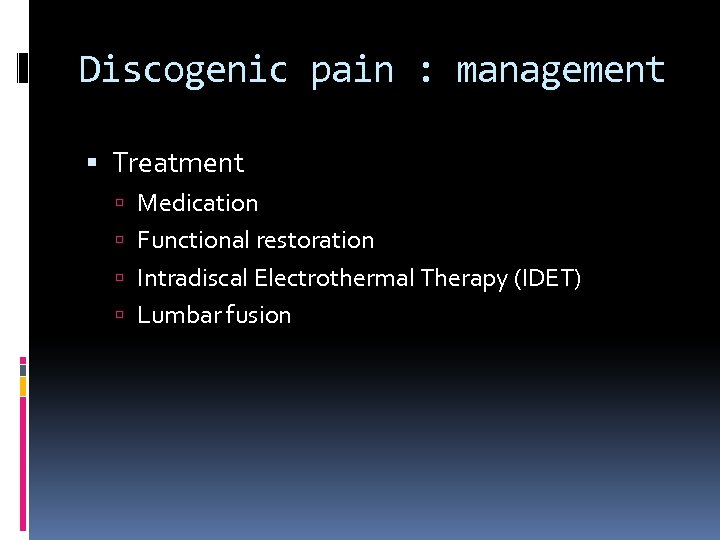 Discogenic pain : management Treatment Medication Functional restoration Intradiscal Electrothermal Therapy (IDET) Lumbar fusion