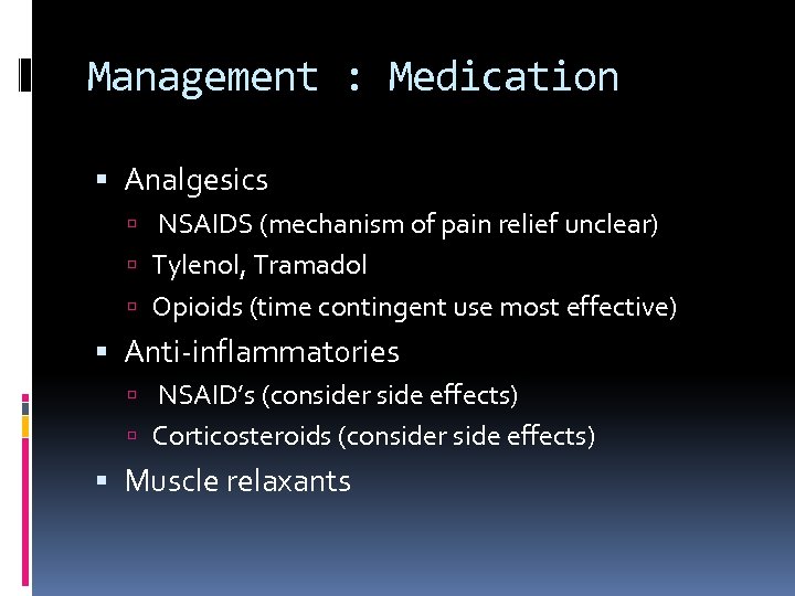 Management : Medication Analgesics NSAIDS (mechanism of pain relief unclear) Tylenol, Tramadol Opioids (time