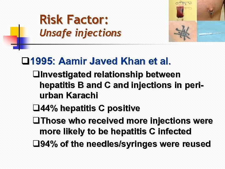 Risk Factor: Unsafe injections q 1995: Aamir Javed Khan et al. q. Investigated relationship