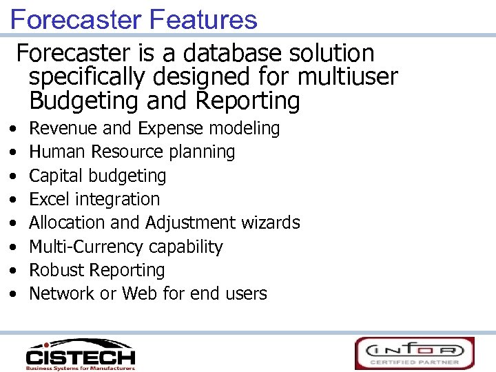 Forecaster Features Forecaster is a database solution specifically designed for multiuser Budgeting and Reporting