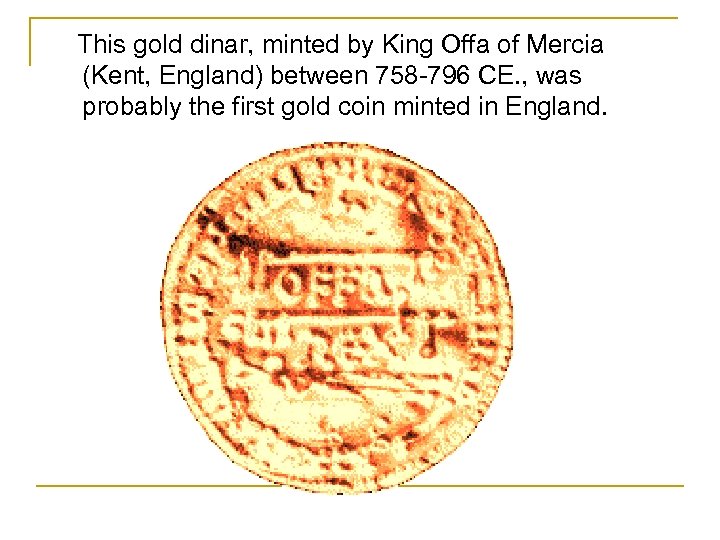 This gold dinar, minted by King Offa of Mercia (Kent, England) between 758 -796