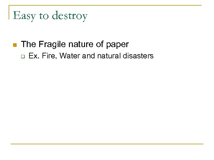 Easy to destroy n The Fragile nature of paper q Ex. Fire, Water and