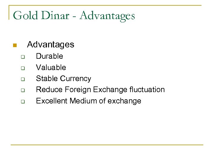 Gold Dinar - Advantages n q q q Durable Valuable Stable Currency Reduce Foreign