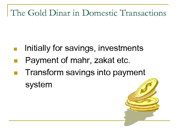 The Gold Dinar in Domestic Transactions n n n Initially for savings, investments Payment