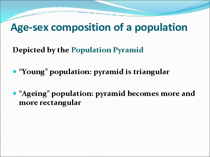 Age-sex composition of a population Depicted by the Population Pyramid “Young” population: pyramid is