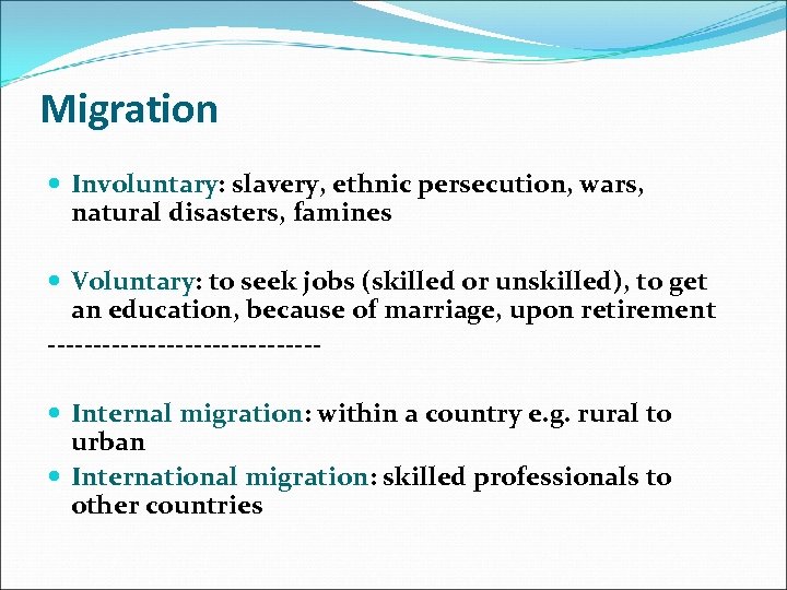 Migration Involuntary: slavery, ethnic persecution, wars, Involuntary natural disasters, famines Voluntary: to seek jobs