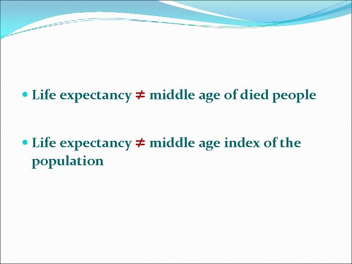  Life expectancy ≠ middle age of died people Life expectancy ≠ middle age