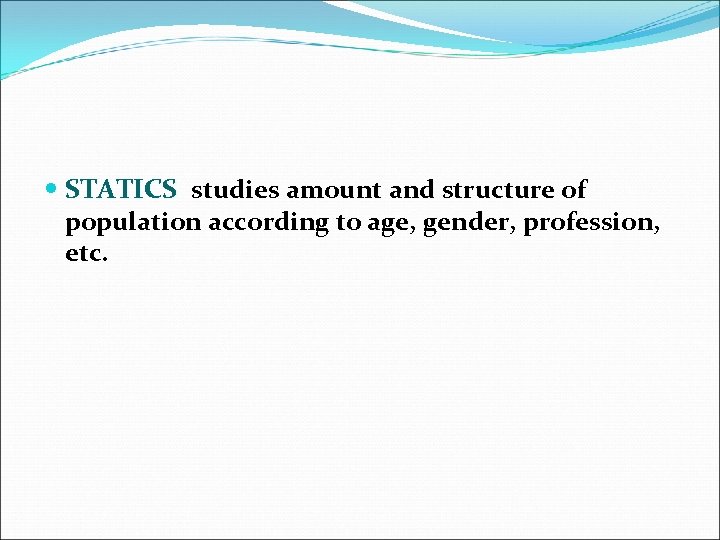  STATICS studies amount and structure of population according to age, gender, profession, etc.