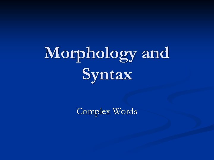 Morphology and Syntax Complex Words 