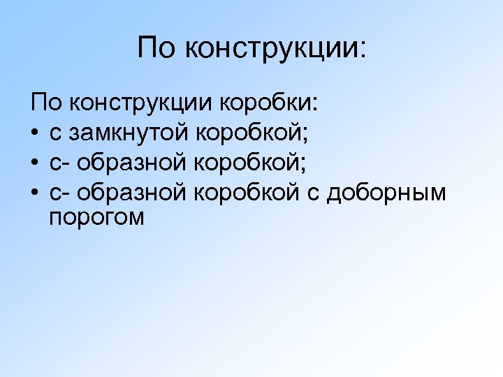 По конструкции: По конструкции коробки: • с замкнутой коробкой; • с- образной коробкой с