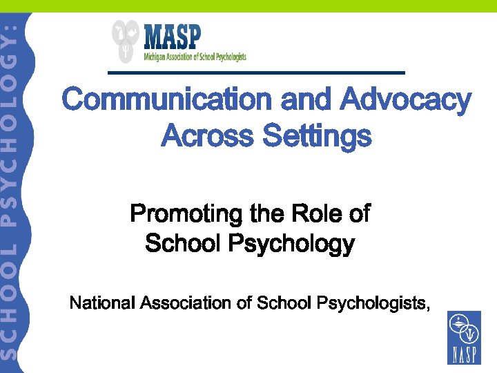 Communication and Advocacy Across Settings Promoting the Role of School Psychology National Association of
