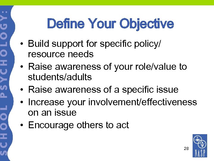 Define Your Objective • Build support for specific policy/ resource needs • Raise awareness