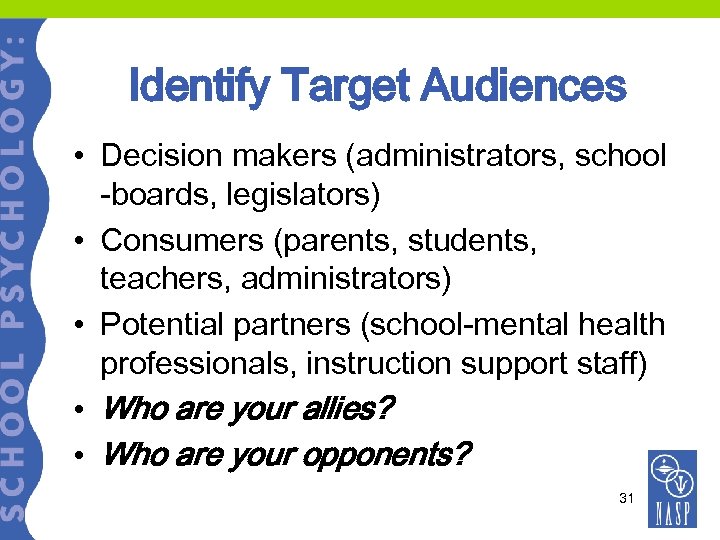Identify Target Audiences • Decision makers (administrators, school -boards, legislators) • Consumers (parents, students,