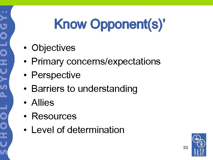 Know Opponent(s)’ • • Objectives Primary concerns/expectations Perspective Barriers to understanding Allies Resources Level