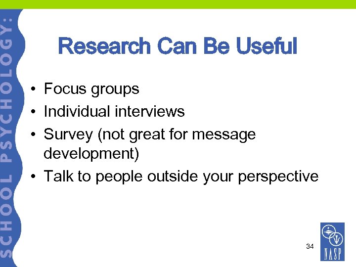 Research Can Be Useful • Focus groups • Individual interviews • Survey (not great